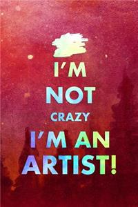 I'm Not Crazy I'm An Artist!