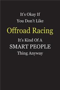 It's Okay If You Don't Like Offroad Racing It's Kind Of A Smart People Thing Anyway
