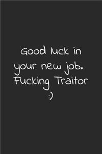 Good luck in your new job. Fucking traitor