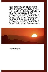 Die Praktische Th Tigkeit Der Juristenfakult Ten Des 17. Und 18. Jahrhunderts in Ihrem Einfluss Auf