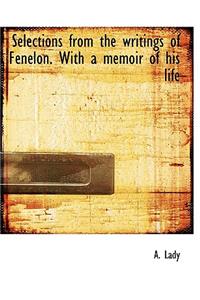 Selections from the Writings of Fenelon. with a Memoir of His Life