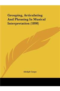 Grouping, Articulating And Phrasing In Musical Interpretation (1898)