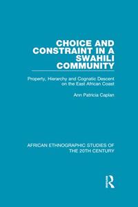 Choice and Constraint in a Swahili Community: Property, Hierarchy and Cognatic Descent on the East African Coast