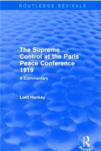 The Supreme Control at the Paris Peace Conference 1919 (Routledge Revivals)