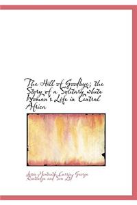 The Hill of Goodbye; The Story of a Solitary White Woman's Life in Central Africa