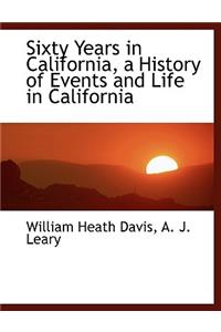 Sixty Years in California, a History of Events and Life in California