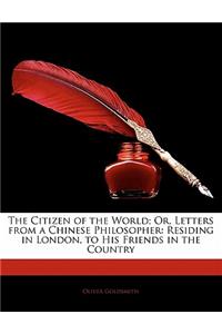 The Citizen of the World; Or, Letters from a Chinese Philosopher: Residing in London, to His Friends in the Country