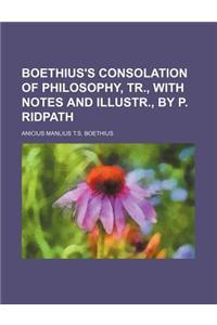 Boethius's Consolation of Philosophy, Tr., with Notes and Illustr., by P. Ridpath