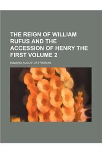 The Reign of William Rufus and the Accession of Henry the First Volume 2