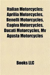 Italian Motorcycles: Aprilia Motorcycles, Benelli Motorcycles, Cagiva Motorcycles, Ducati Motorcycles, Mv Agusta Motorcycles