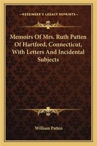 Memoirs Of Mrs. Ruth Patten Of Hartford, Connecticut, With Letters And Incidental Subjects