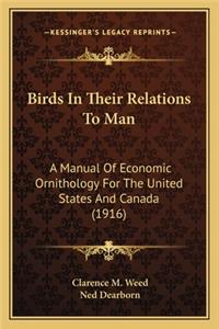 Birds in Their Relations to Man: A Manual of Economic Ornithology for the United States and CA Manual of Economic Ornithology for the United States and Canada (1916) Anada (1916)