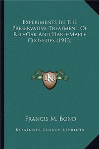 Experiments in the Preservative Treatment of Red-Oak and Hard-Maple Crossties (1913)