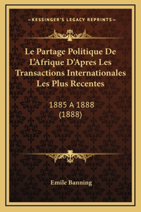 Le Partage Politique De L'Afrique D'Apres Les Transactions Internationales Les Plus Recentes