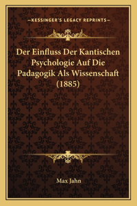 Der Einfluss Der Kantischen Psychologie Auf Die Padagogik Als Wissenschaft (1885)