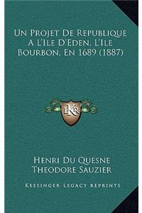 Un Projet De Republique A L'Ile D'Eden, L'Ile Bourbon, En 1689 (1887)