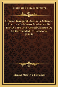 Oracion Inaugural Que En La Solemne Apertura Del Curso Academico De 1854 A 1866 Leto Ante El Claustro De La Universidad De Barcelona (1865)
