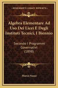 Algebra Elementare Ad Uso Dei Licei E Degli Instituti Tecnici, I Biennio