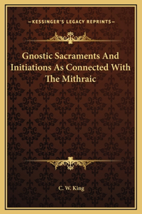 Gnostic Sacraments And Initiations As Connected With The Mithraic