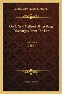 On A New Method Of Treating Discharges From The Ear