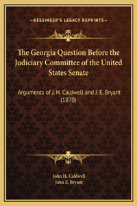 The Georgia Question Before the Judiciary Committee of the United States Senate