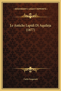 Le Antiche Lapidi Di Aquileja (1877)
