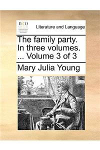 The Family Party. in Three Volumes. ... Volume 3 of 3