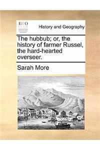 The Hubbub; Or, the History of Farmer Russel, the Hard-Hearted Overseer.
