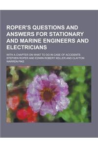 Roper's Questions and Answers for Stationary and Marine Engineers and Electricians; With a Chapter on What to Do in Case of Accidents