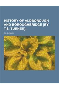 History of Aldborough and Boroughbridge [By T.S. Turner]