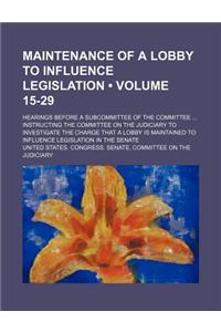 Maintenance of a Lobby to Influence Legislation (Volume 15-29); Hearings Before a Subcommittee of the Committee Instructing the Committee on the Judic