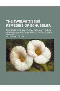 The Twelve Tissue Remedies of Schussler; Comprising the Theory, Therapeutical Application, Materia Medica, and a Complete Repertory of These Remedies