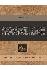 Pigot 1661 an Almanack for the Year of Our Lord God, 1661 ... Calculated for the Meridian of ... Ludlow in Shropshire / By Francis Pigot. (1661)