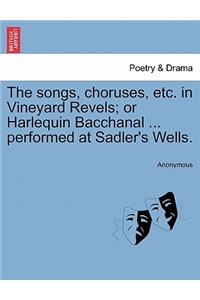 The Songs, Choruses, Etc. in Vineyard Revels; Or Harlequin Bacchanal ... Performed at Sadler's Wells.