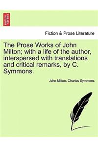 Prose Works of John Milton; with a life of the author, interspersed with translations and critical remarks, by C. Symmons.