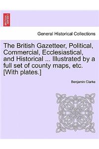 British Gazetteer, Political, Commercial, Ecclesiastical, and Historical ... Illustrated by a full set of county maps, etc. [With plates.]