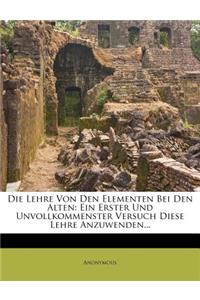 Lehre Von Den Elementen Bei Den Alten: Ein Erster Und Unvollkommenster Versuch Diese Lehre Anzuwenden...