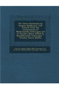 The Tattva-Chintamani by Gangesa Upadhyaya; With Extracts from the Commentaries of Mathuranatha Tarkavagisa and of Jayadeva Misra. Edited by Kamakhyan