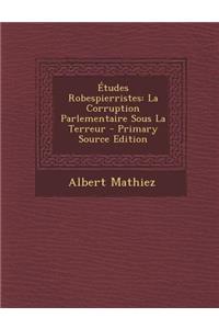 Etudes Robespierristes: La Corruption Parlementaire Sous La Terreur