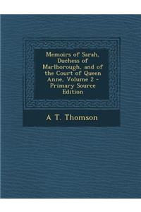 Memoirs of Sarah, Duchess of Marlborough, and of the Court of Queen Anne, Volume 2