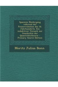 Spaniens Niedergang Wahrend Der Preisrevolution Des 16. Jahrhunderts. Ein Induktiver Versuch Zur Geschichte Der Quantitatstheorie - Primary Source EDI