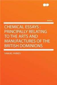 Chemical Essays: Principally Relating to the Arts and Manufactures of the British Dominions