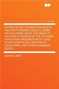 Letters on the Colonization Society; And on Its Probable Results; Under the Following Heads