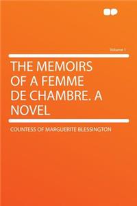 The Memoirs of a Femme de Chambre. a Novel Volume 1