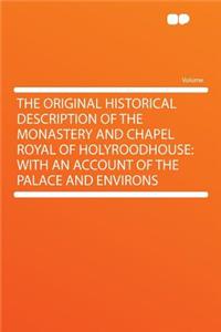 The Original Historical Description of the Monastery and Chapel Royal of Holyroodhouse