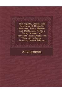 The Rights, Duties, and Relations of Domestic Servants, Their Masters and Mistresses