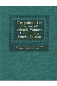 [Tragedies]; For the Use of Schools Volume 1 - Primary Source Edition