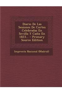 Diario De Las Sesiones De Cortes Celebradas En Sevilla Y Cadiz En 1823...