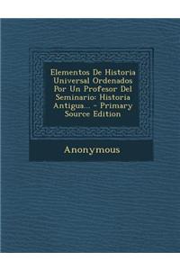 Elementos de Historia Universal Ordenados Por Un Profesor del Seminario
