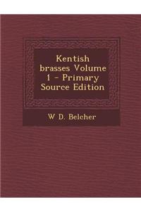 Kentish Brasses Volume 1 - Primary Source Edition